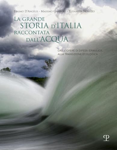 Beispielbild fr La grande storia d'Italia raccontata dall'acqua : dalle opere di difesa idraulica alla transizione ecologica zum Verkauf von Libreria gi Nardecchia s.r.l.