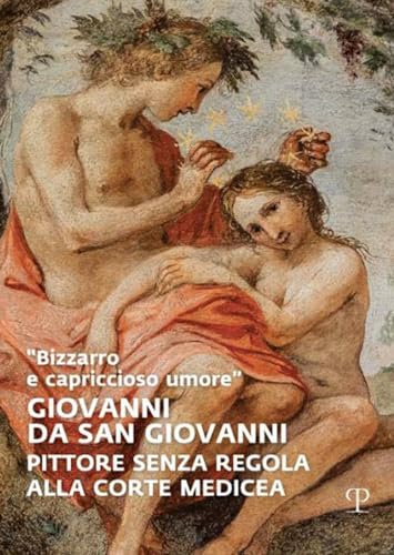 Stock image for Giovanni da San Giovanni: Pittore senza regola alla corte medicea (Italian Edition) for sale by libreriauniversitaria.it