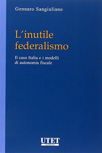 Imagen de archivo de L'inutile federalismo. Il caso Italia e i modelli di autonomia fiscale a la venta por libreriauniversitaria.it