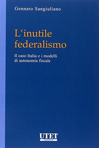 9788859808831: L'inutile federalismo. Il caso Italia e i modelli di autonomia fiscale