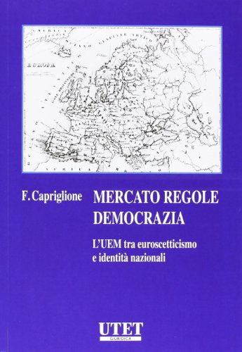 Mercato regole democrazia. L'UEM tra euroscetticismo e identitÃ: nazionali (9788859809081) by Unknown Author