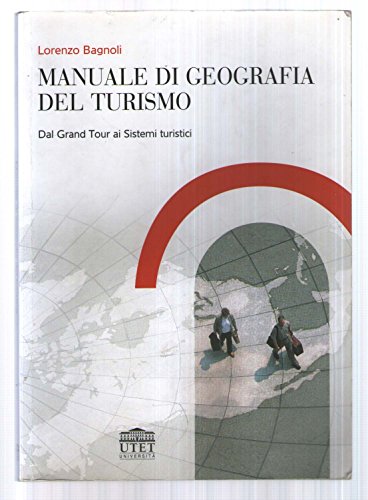 9788860080820: Manuale di geografia del turismo. Dal grand tour ai sistemi turistici