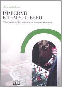 9788860081988: Immigrati e tempo libero. Comunicazione e formazione interculturale a cielo aperto (Studi sociali)