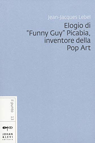Beispielbild fr Elogio di Funny Guy Picabia, inventore della pop art zum Verkauf von libreriauniversitaria.it