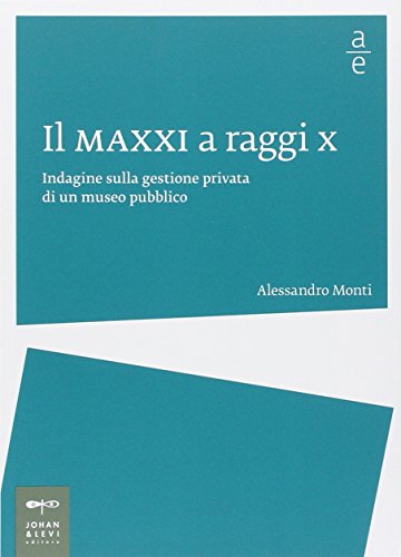 Beispielbild fr Il MAXXI a raggi x. Indagine sulla gestione privata di un museo pubblico zum Verkauf von libreriauniversitaria.it