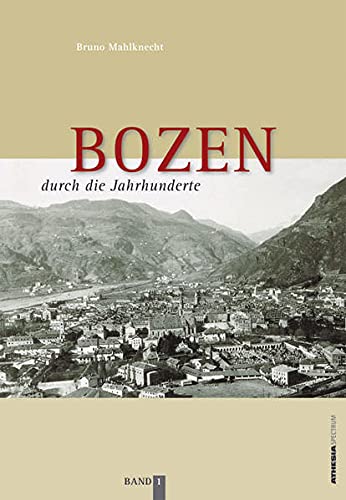 Bozen durch die Jahrhunderte: Bilder und Texte zur Geschichte und Kulturgeschichte von Bozen: BAND 1. - MAHLKNECHT, Bruno.