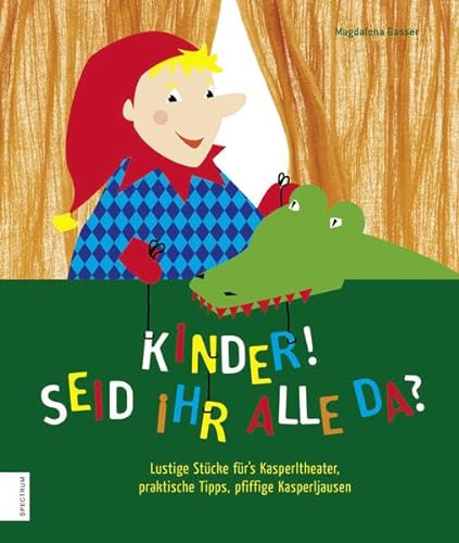 Kinder, seid ihr alle da?: Lustige Stücke für's Kasperltheater, praktische Tipps, pfiffige Kasperljausen - Magdalena Gasser