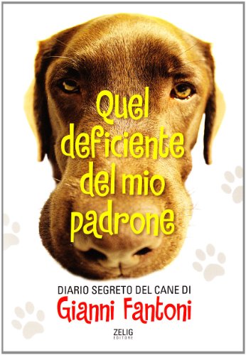 Quel Deficiente del Mio Padrone. Diario Segreto del Cane di Gianni Fantoni. - Fantoni, Gianni