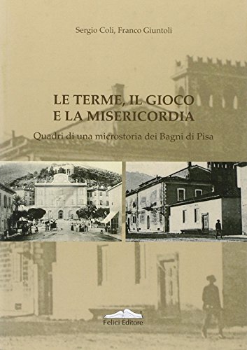 Stock image for Le terme, il gioco e la Misericordia. Quadri di una microstoria dei Bagni di Pisa. for sale by FIRENZELIBRI SRL