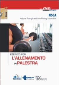 Stock image for Esercizi per l'allenamento in palestra. Con DVD NSCA, National Strength Conditioning Association and Calzetti Mariucci for sale by Copernicolibri