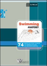 9788860282316: Swimming anatomy. 74 esercizi per la forza, la velocit e la resistenza nel nuoto con descrizione anatomica. Ediz. illustrata