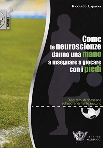 Come le neuroscienze danno una mano a insegnare a giocare con i piedi. Dieci temi di riflessione sull'apprendimento motorio: 1 - Riccardo Capanna