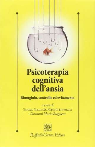 9788860300577: Psicoterapia cognitiva dell'ansia. Rimuginio, controllo ed evitamento (Psicologia clinica e psicoterapia)