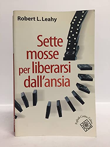 Sette mosse per liberarsi dall'ansia (9788860301109) by Robert L. Leahy