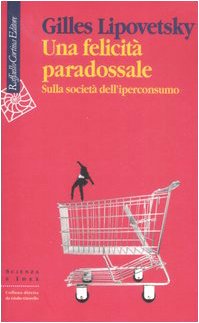 Una felicitÃ: paradossale. Sulla societÃ  dell'iperconsumo (9788860301406) by Lipovetsky, Gilles