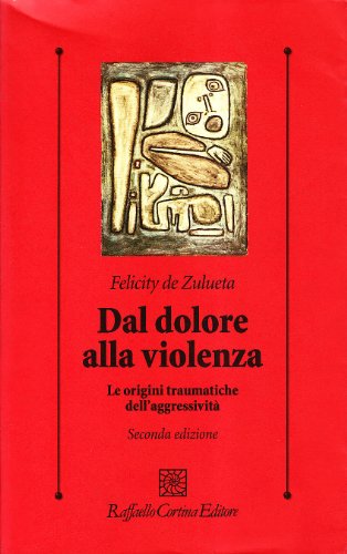 9788860302687: Dal dolore alla violenza. Le origini traumatiche dell'aggressivit (Psicologia clinica e psicoterapia)