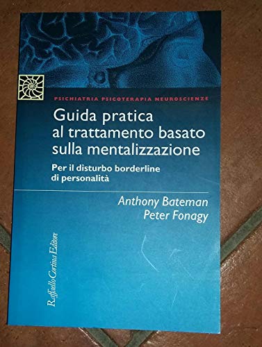 9788860303370: Guida pratica al trattamento basato sulla mentalizzazione. Per il disturbo borderline della personalit (Psichiatria psicoterapia neuroscienze)