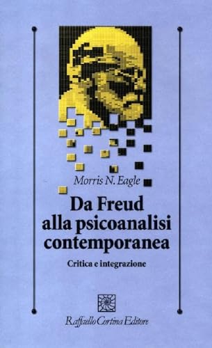 9788860304636: Da Freud alla psicoanalisi contemporanea. Critica e integrazione (Psicologia clinica e psicoterapia)