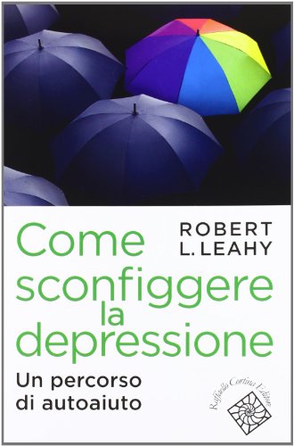 Come sconfiggere la depressione. Un percorso di autoaiuto (9788860304964) by Leahy, Robert L.