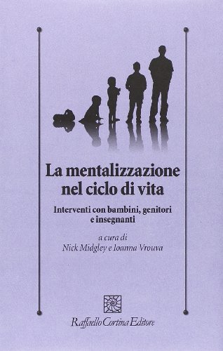 9788860306388: La mentalizzazione nel ciclo di vita. Interventi con bambini, genitorie insegnanti (Psicologia clinica e psicoterapia)