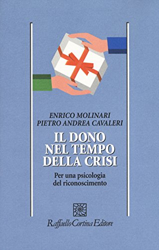 Il dono nel tempo della crisi. Per una psicologia del riconoscimento - Enrico Molinari; Pietro A. Cavaleri