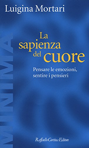 9788860309518: La sapienza del cuore. Pensare le emozioni, sentire i pensieri