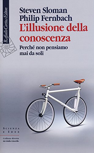 9788860309778: L'illusione della conoscenza. Perch non pensiamo mai da soli