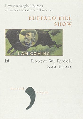 9788860360182: Buffalo Bill Show. Il West selvaggio, l'Europa e l'americanizzazione del mondo