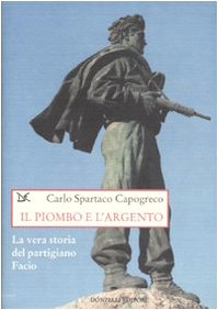 9788860360663: Il piombo e l'argento. La vera storia del partigiano Facio (Saggi. Storia e scienze sociali)