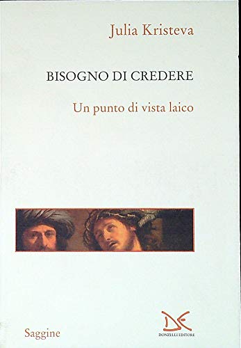 Il bisogno di credere. Un punto di vista laico (9788860360892) by Kristeva, Julia.