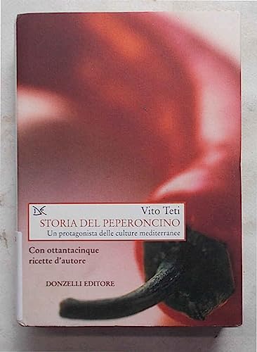 Storia del peperoncino. Un protagonista delle culture mediterranee. Con ottantacinque ricette d'autore - Teti, Vito