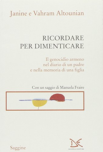 9788860361707: Ricordare per dimenticare. Il genocidio armeno nel diario di un padre e nella memoria di una figlia