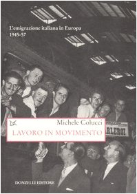 Lavoro in movimento. L'emigrazione italiana in Europa 1945-57 (9788860362124) by Colucci, Michele