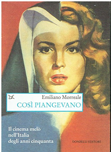 9788860365828: Cos piangevano. Il cinema mel nell'Italia degli anni Cinquanta (Saggi. Arti e lettere)