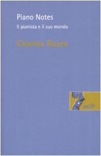 Piano Notes. Il pianista e il suo mondo (9788860403926) by Rosen, Charles