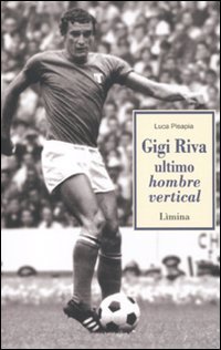 9788860411273: Gigi Riva. Ultimo hombre vertical (Storie e miti)