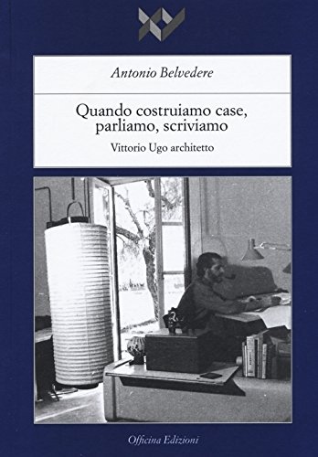 9788860491336: Quando costruiamo case parliamo, scriviamo. Vittorio Ugo architetto. Ediz. illustrata (I libri di XY)