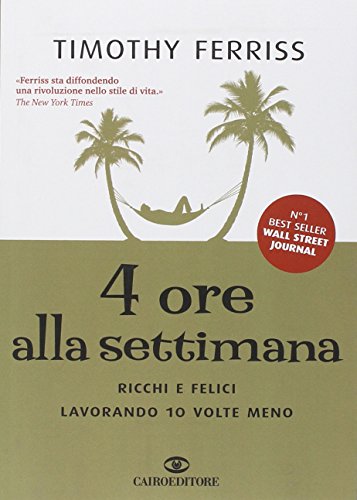 4 ore alla settimana. Ricchi e felici lavorando 10 volte meno (9788860521477) by Ferriss, Timothy