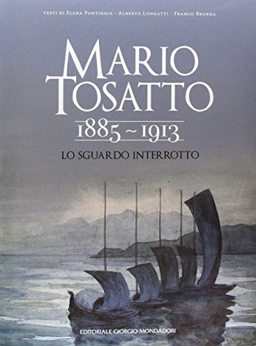 Mario Tosatto (1885-1913). Lo Sguardo Interrotto - Pontiggia, Elena Longatti, Alberto Brenna, Franco
