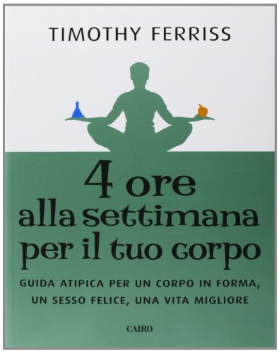 9788860523426: Quattro ore alla settimana per il tuo corpo. Guida atipica per un corpo in forma, un sesso felice, una vita migliore (Extra)