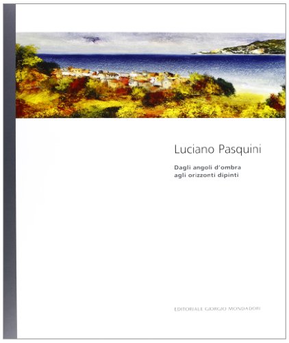 9788860524607: Luciano Pasquini. Dagli angoli d'ombra agli orizzonti dipinti. Catalogo della mostra (Perugia, 19 gennaio-14 febbraio 2013). Ediz. italiana e inglese (Cataloghi d'arte)