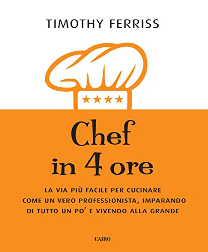 9788860526304: Chef in 4 ore. La via pi facile per cucinare come un vero professionista, imparando di tutto un po' e vivendo alla grande