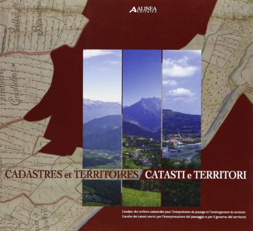 Catasti e territori-Cadastres et territories. L'analisi dei catasti storici per l'interpolazione del paesaggio e per il governo del territorio - Andrea Longhi