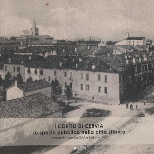 9788860556615: I cortili di Cervia. Lo spazio pubblico nella citt storica. Ediz. illustrata