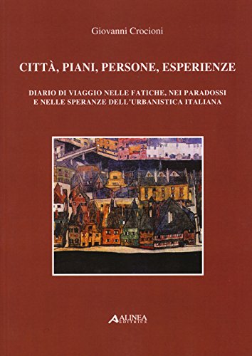 9788860558282: Citt, piani, persone, esperienze. Diario di viaggio nelle fatiche, nei paradossi e nelle speranze dell'urbanistica italiana