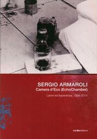 Stock image for Sergio Armaroli. Camera d'Eco (EchoChamber). Lavori ed esperienze, 1994-2014. [Paperback] V. Schieroni, E. Amodeo for sale by Brook Bookstore