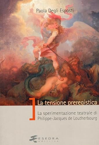 9788860580566: La tensione preregistica. La sperimentazione teatrale di Philippe-Jacques De Loutherbourg (Saggi e mat. universitari. Storia teatro)