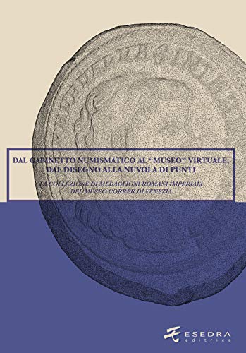 Stock image for Dal Gabinetto numismatico al "Museo" virtuale, dal disegno alla nuvola di punti. La collezione di medaglioni romani imperiali del Museo Correr di Venezia. Ediz. illustrata for sale by libreriauniversitaria.it