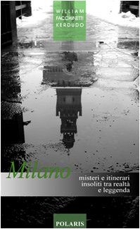 Milano. Misteri e itinerari insoliti tra realtà e leggenda - William Facchinetti Kerdudo