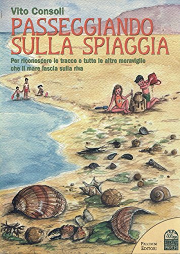 9788860600172: Passeggiando sulla spiaggia. Per riconoscere le tracce e tutte le altre meraviglie che il mare lascia sulla riva. Ediz. illustrata